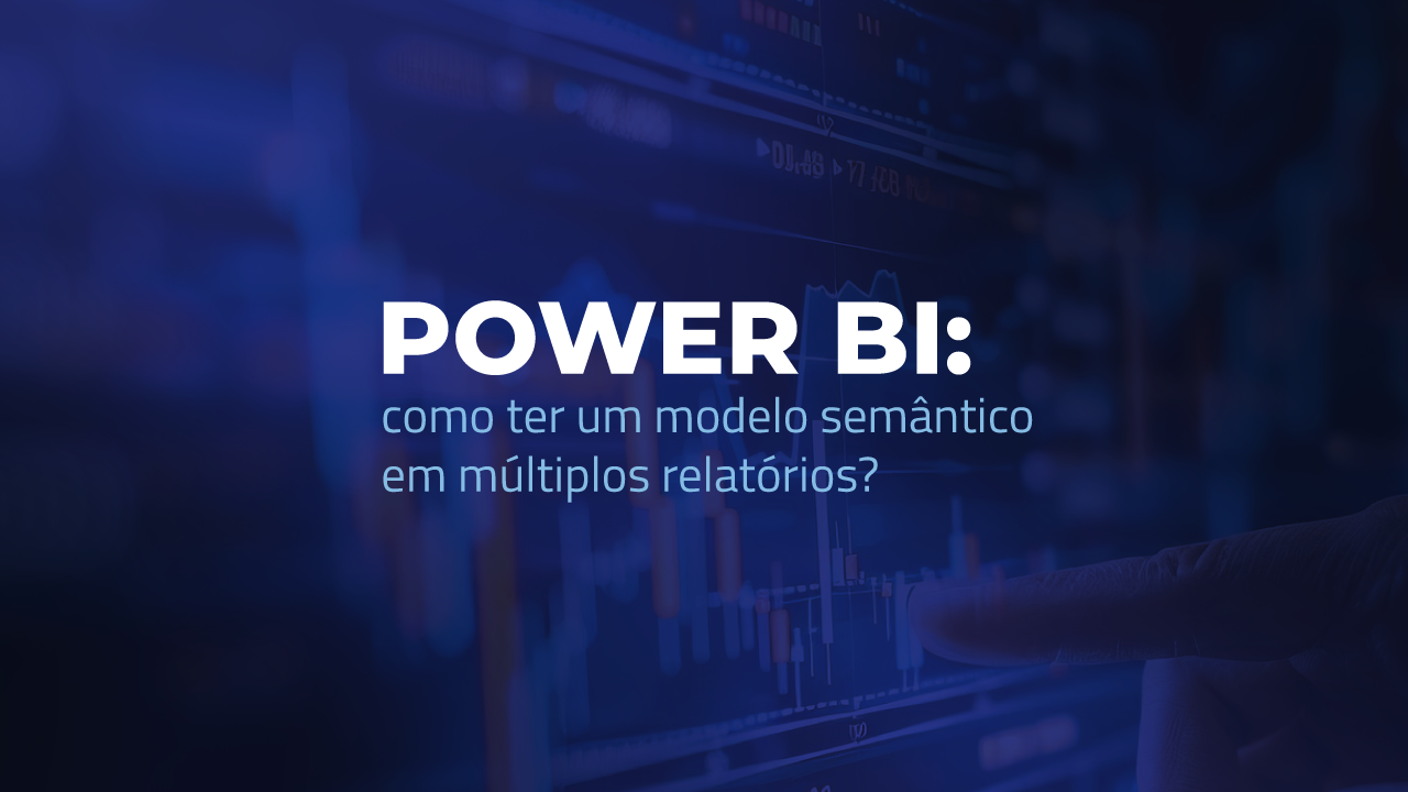 Power BI como ter um modelo semântico em múltiplos relatórios