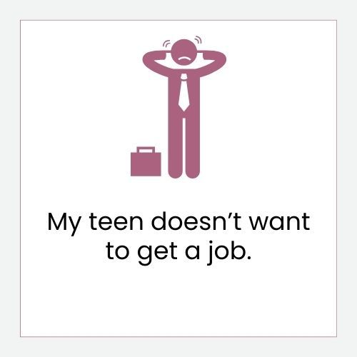 My teen doesn't want to get a job button