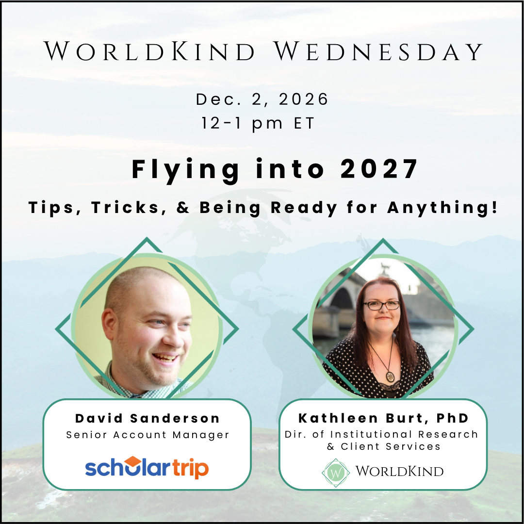 Flying into 2027. Tips, Tricks, & Being Ready for Anything! Join speakers David Sanderson, Senior Account Manager at ScholarTrip, and WorldKind's own Dr. Kathleen Burt, Director of Institutional Research and Client Services