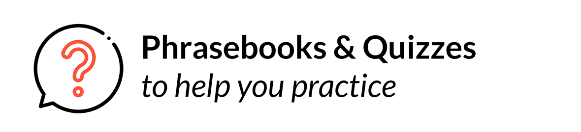 Phrasebooks and Quizzes to help you practice