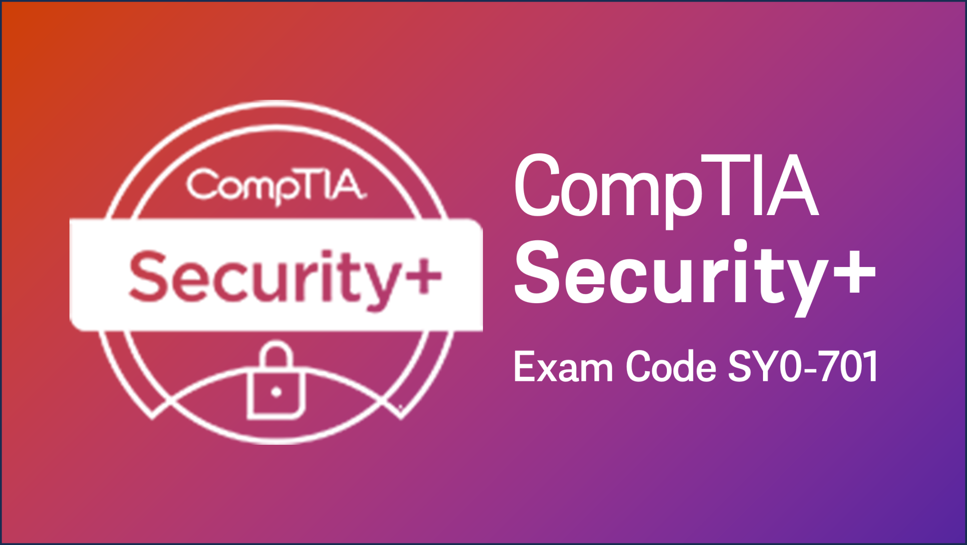 CompTIA Security+ (Exam SY0-701): 2025-07-28