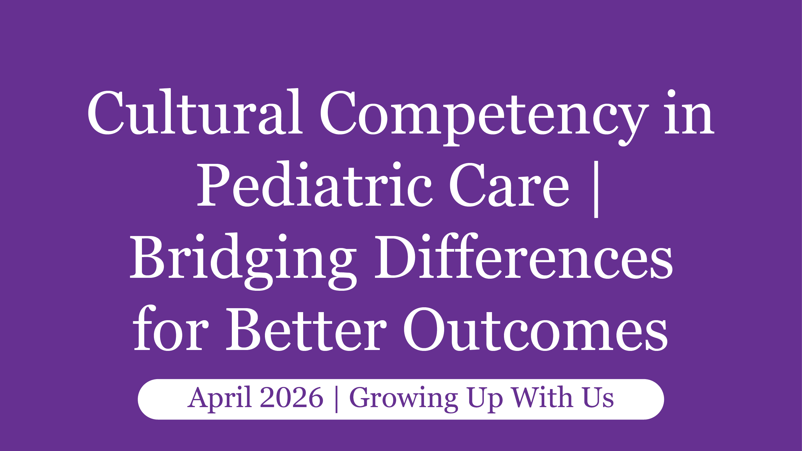 Cultural Competency in Pediatric Care | Bridging Differences for Better ...