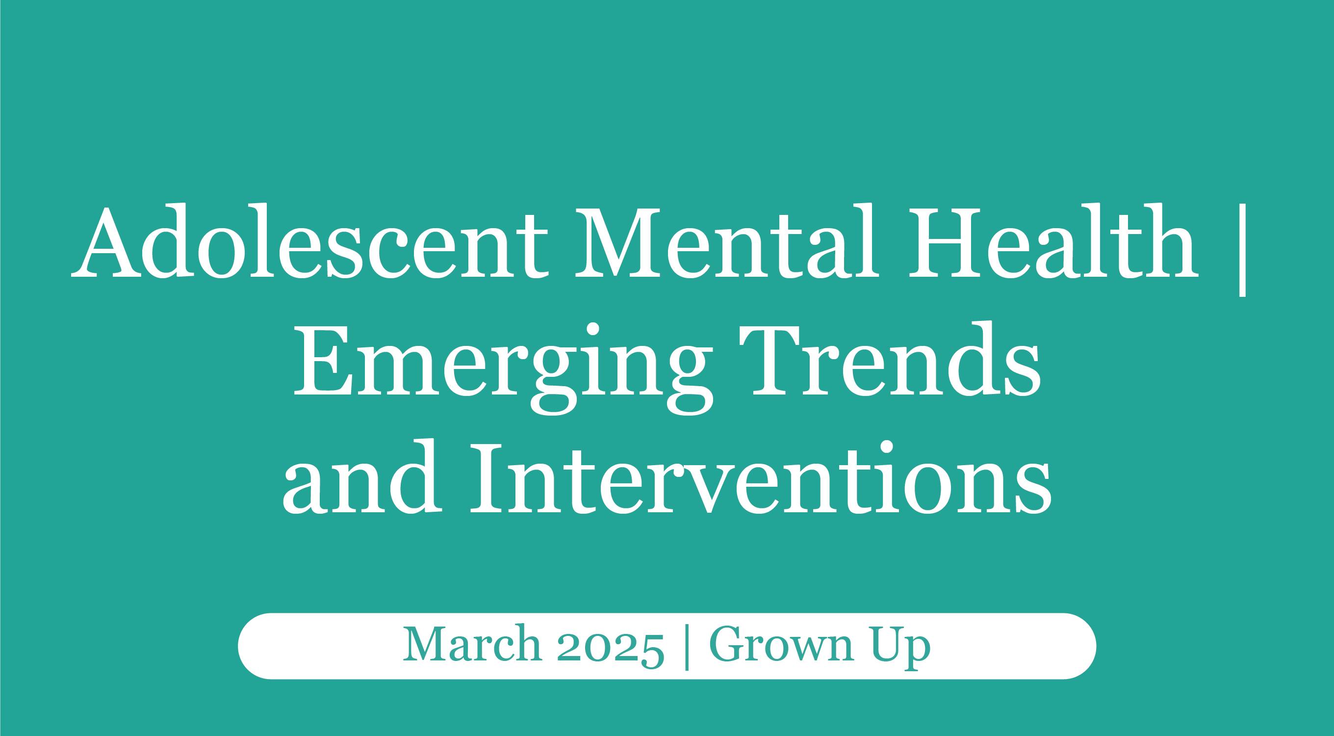 Adolescent Mental Health | Emerging Trends and Interventions