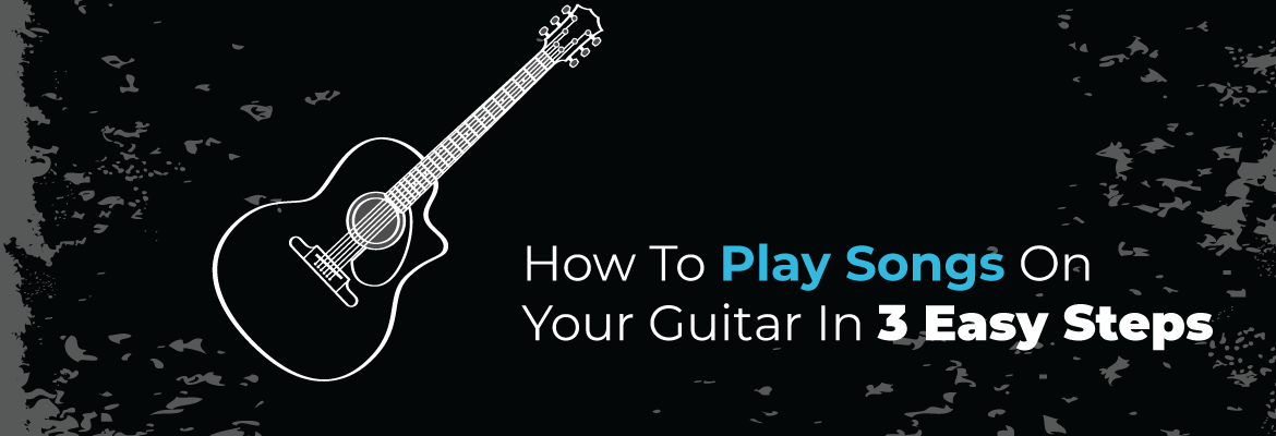 How to Play Songs on Guitar in 3 Easy Steps