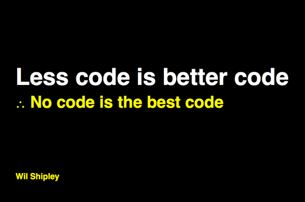 the phrase: less code is better code no code is the best code