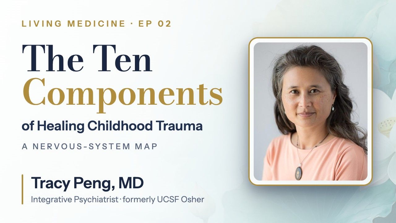 Dr. Tracy Peng, Healing Childhood Trauma, Living Medicine Series