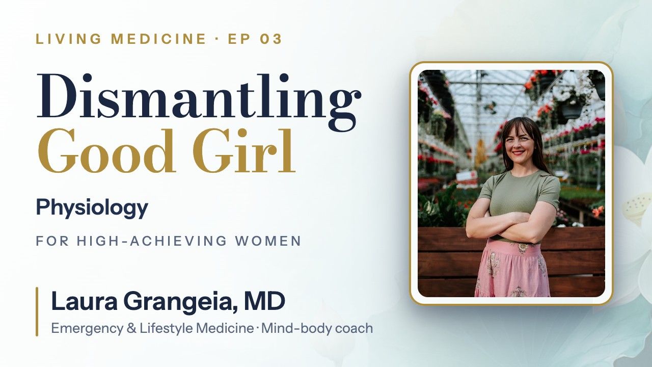 Laura Grangeia, MD, Dismantling Good Girl Physiology, Living Medicine Series