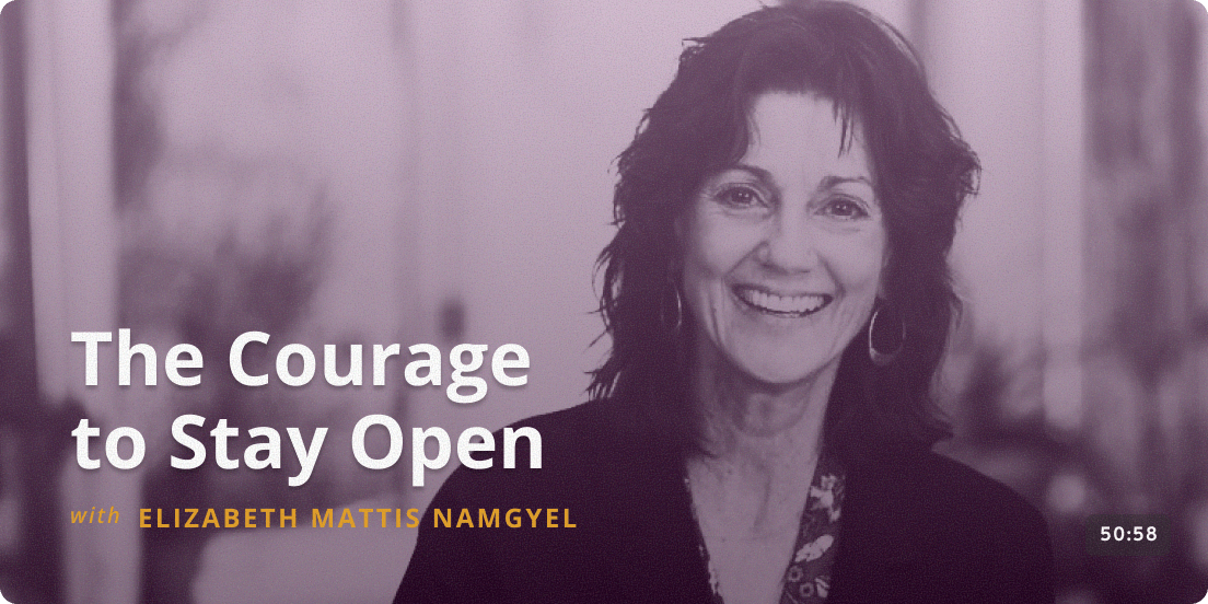 The Courage to Stay Open - Elizabeth Mattis Namgyel