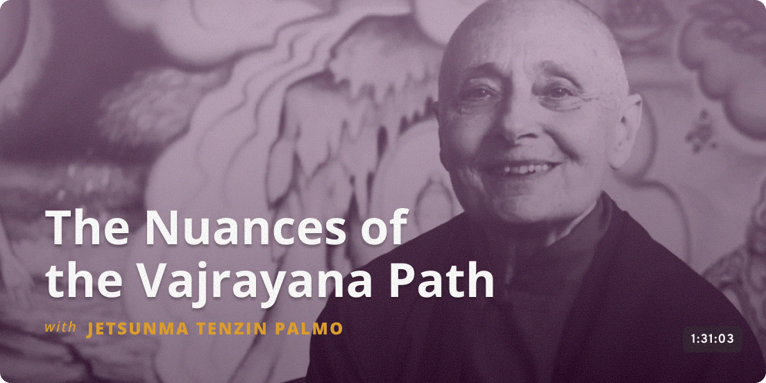 The Nuances of the Vajrayana Path - Jetsunma Tenzin Palmo
