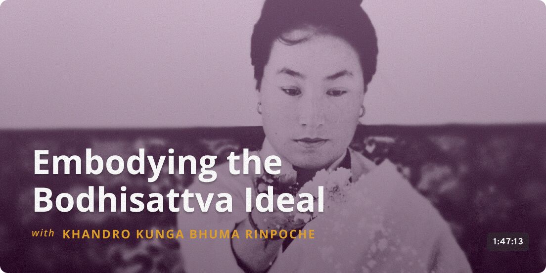 Embodying the Bodhisattva Ideal - Khandro Kunga Bhuma Rinpoche