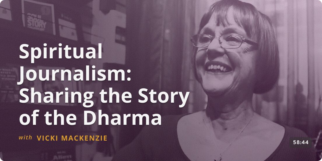Spiritual Journalism: Sharing the Story of the Dharma - Vicki Mackenzie