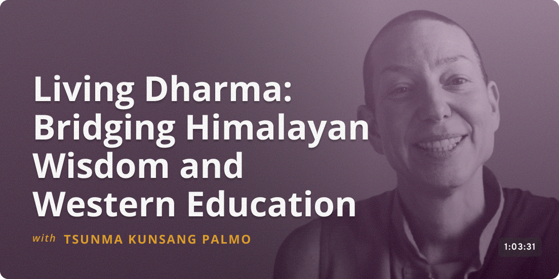 Living Dharma: Bridging Himalayan Wisdom and Western Education - TSUNMA KUNSANG PALMO