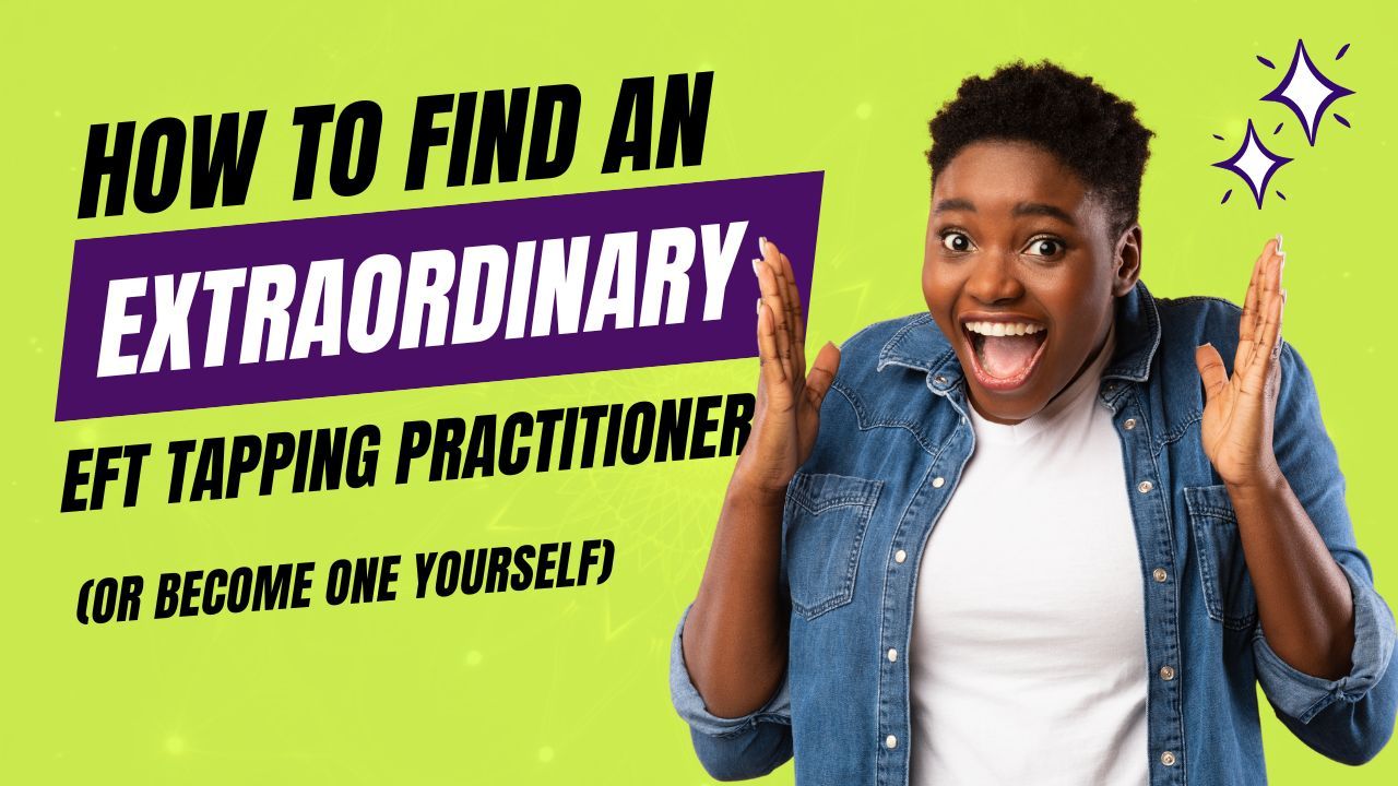 Etf Practitioner Course EFT Tapping Practitioner: How to Find an Extraordinary One or Become One