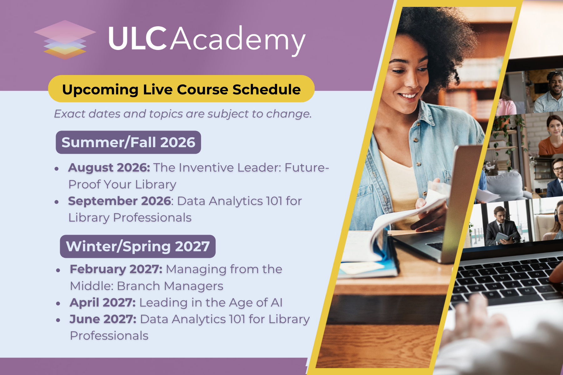 ULC Academy 2026 Live Course Schedule. Exact dates and topics are subject to change. jan - feb 2026 leading your library's growth and sustainability, feb-may 2026: managing from the middle branch managers, march-april 2026: the science of reading, july - oct 2026: managing from the middle: administrative managers, oct-nov 2026: data analytics 101 for library professionals 