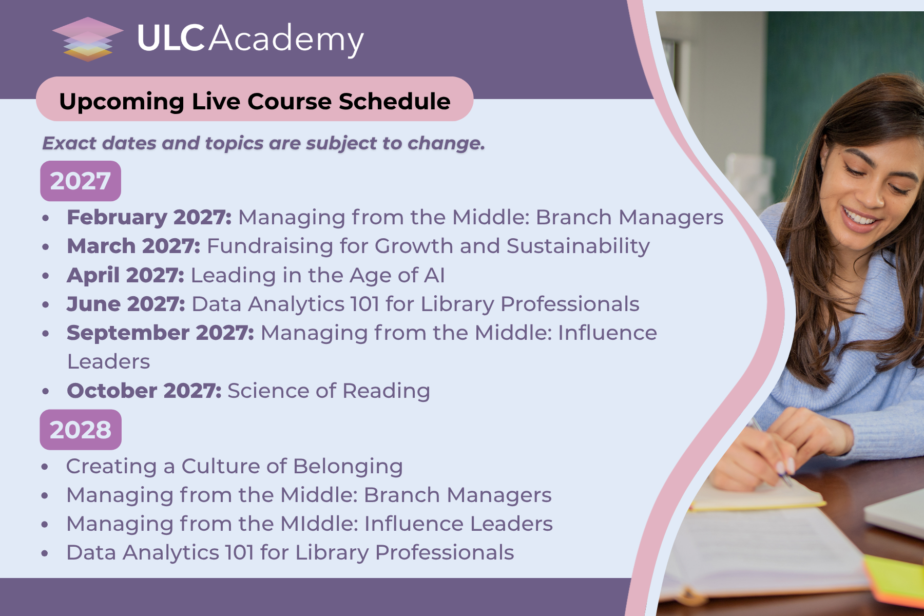 ULC Academy 2026 Live Course Schedule. Exact dates and topics are subject to change. jan - feb 2026 leading your library's growth and sustainability, feb-may 2026: managing from the middle branch managers, march-april 2026: the science of reading, july - oct 2026: managing from the middle: administrative managers, oct-nov 2026: data analytics 101 for library professionals 