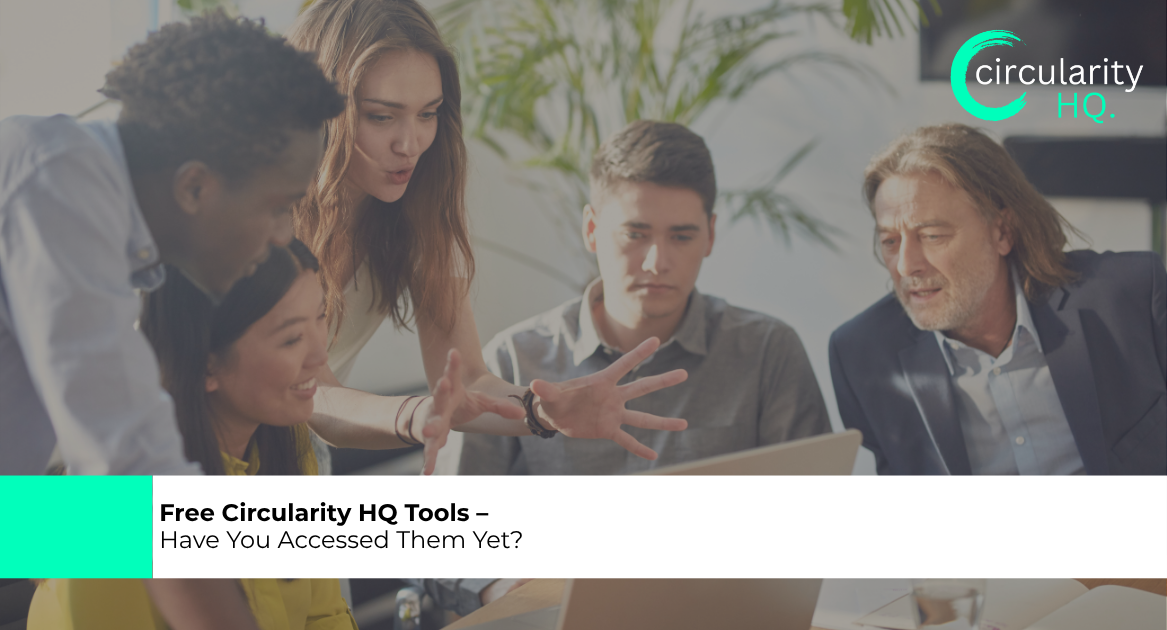 Free Circularity HQ Tools – Have You Accessed Them Yet?