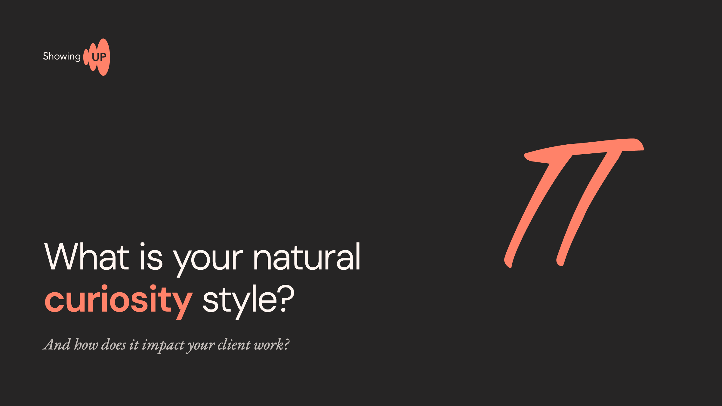Self-reflection assessment card: the Showing Up lockup, a large calligraphic pi, and the question What is your natural curiosity style? with the line And how does it impact your client work?