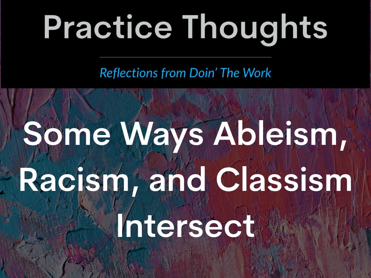 Practice Thoughts logo above artistic background, with text reading "Some Ways Ableism, Racism, and Classism Intersect." Blog image for Doin' The Work, focused on justice-oriented practice.