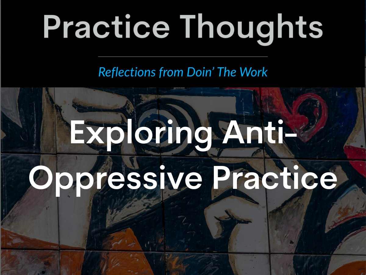 Practice Thoughts logo above mural artwork featuring abstract human figures, with text reading “Exploring Anti-Oppressive Practice.” Blog image for Doin’ The Work, focused on inclusive, anti-oppressive social work practice.