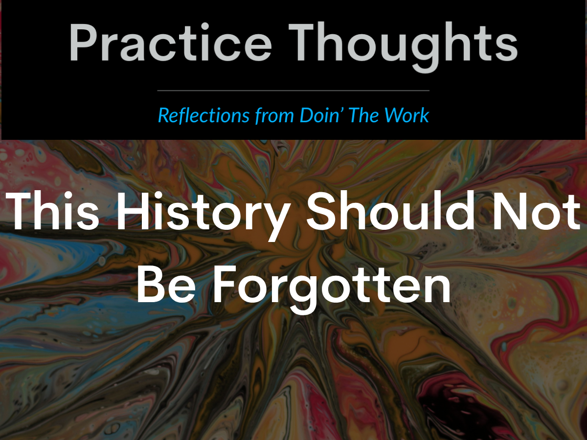 Practice Thoughts logo above artistic background, with text reading "This History Should Not Be Forgotten." Blog image for Doin' The Work, focused on justice-oriented clinical practice.
