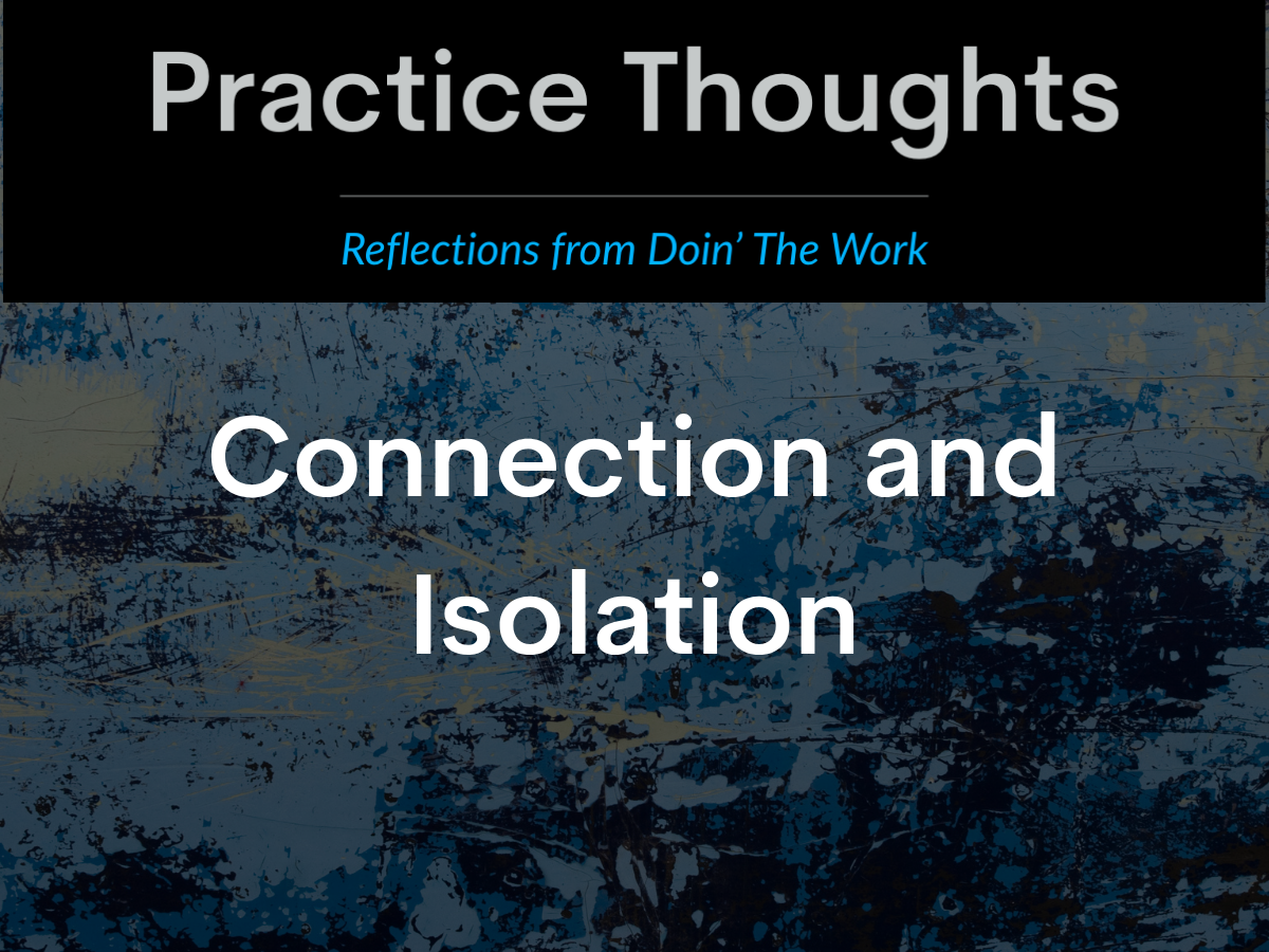 Practice Thoughts logo above artistic background, with text reading "Connection and Isolation." Blog image for Doin' The Work, focused on justice-oriented practice.