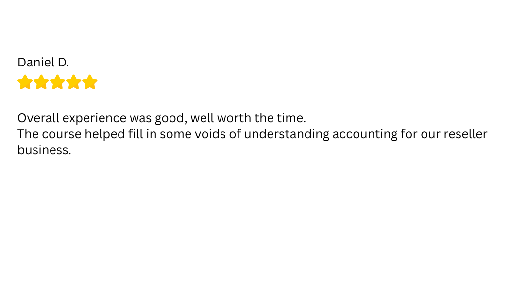 An image of a review for the My Reseller Genie Introduction to Reseller Bookkeeping Course. It says, "An image of a review for the My Reseller Genie Introduction to Reseller Bookkeeping Course. It says, "Overall experience was good, well worth the time. The course helped fill in some voids of understanding accounting for our reseller business."