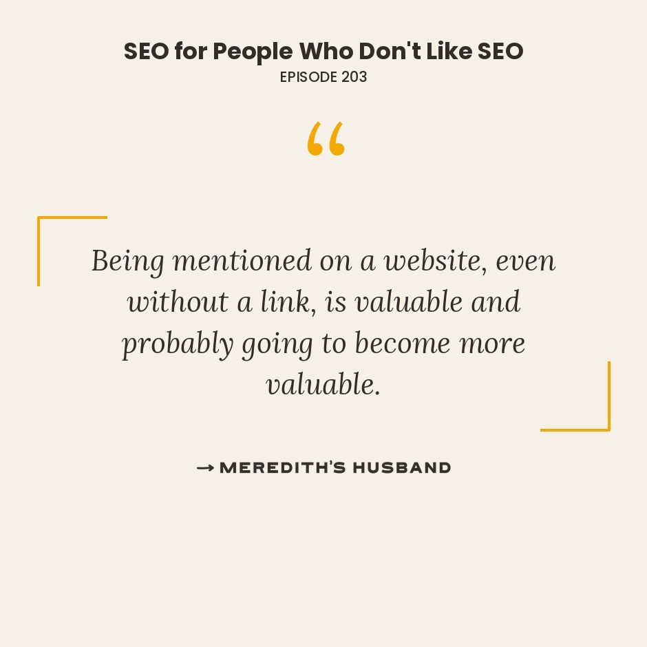 Being mentioned on a website, even without a link, is valuable and probably going to become more valuable.