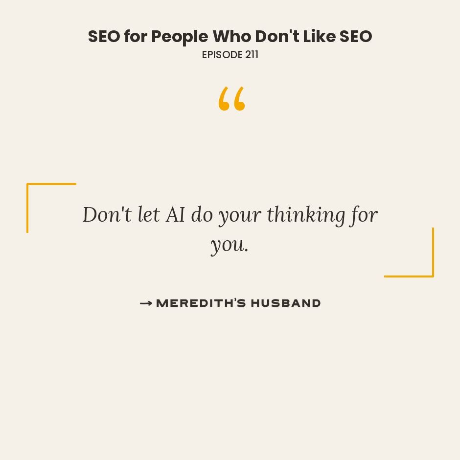 Don't let AI do your thinking for you.