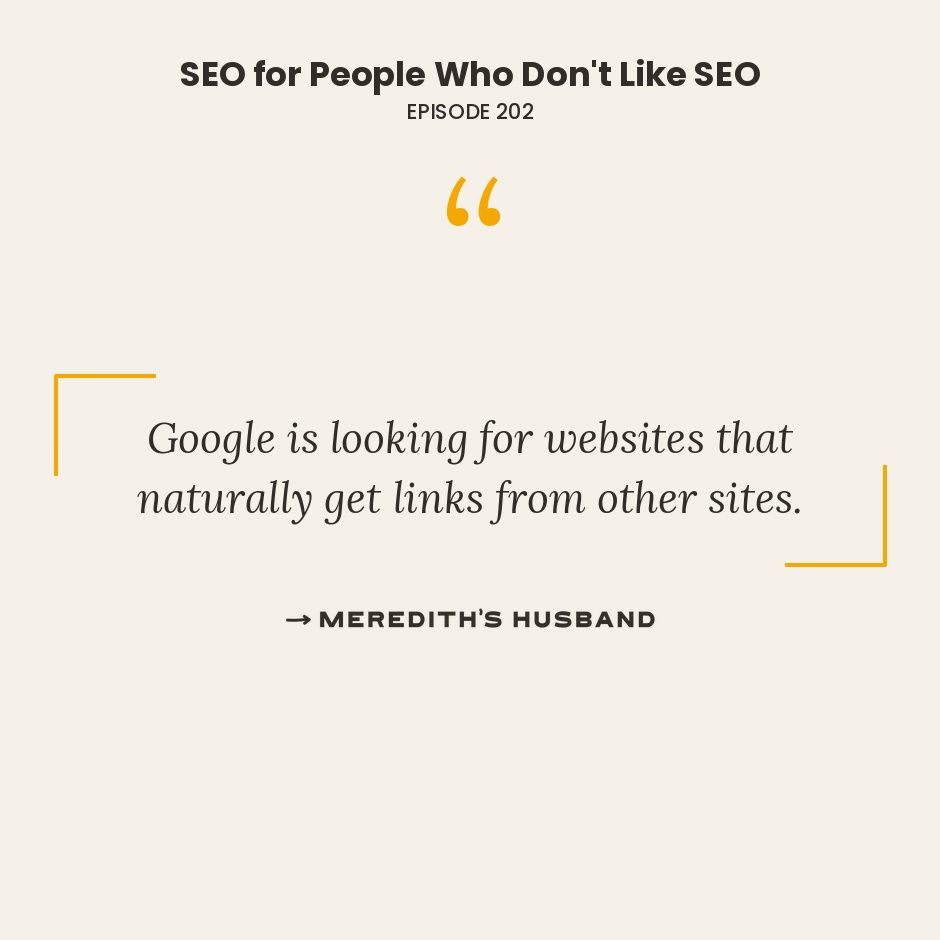 Google is looking for websites that naturally get links from other sites.