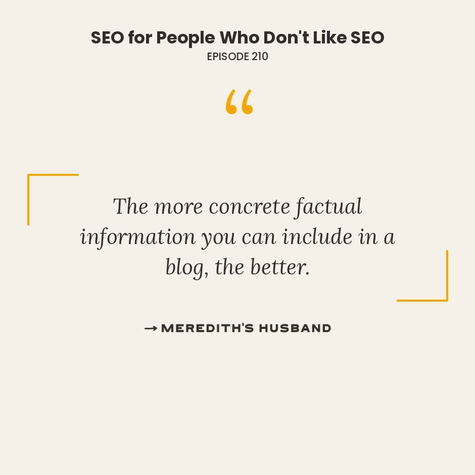 The more concrete factual information you can include in a blog, the better.