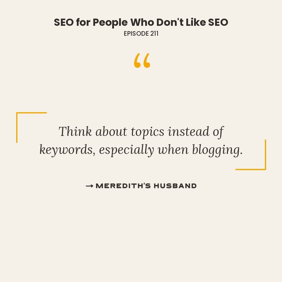 Think about topics instead of keywords, especially when blogging.