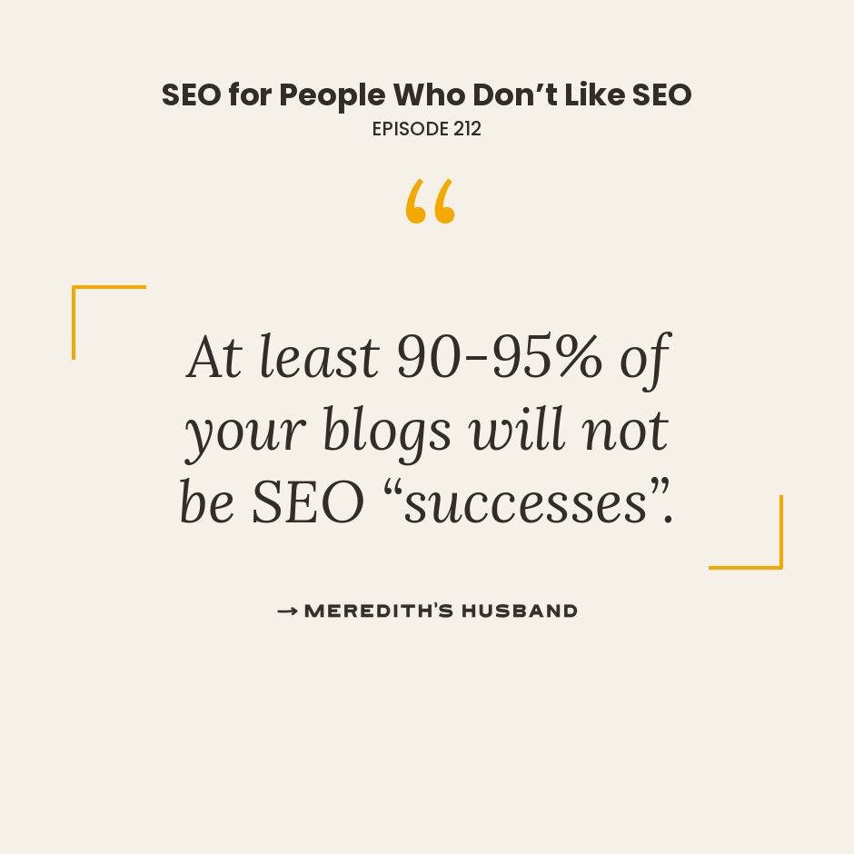 At least 90-95% of you blogs will be SEO "successess".