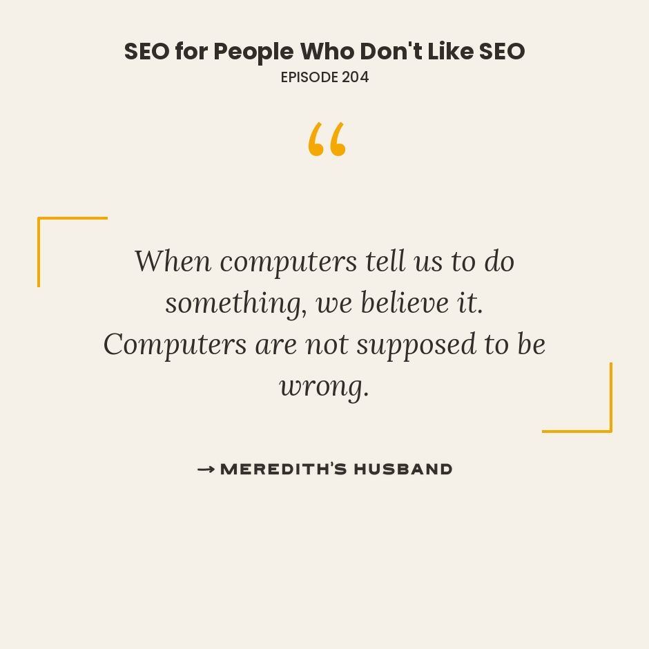 When Computers tell us to do something, we believe it. Computers are not supposed to be wrong.