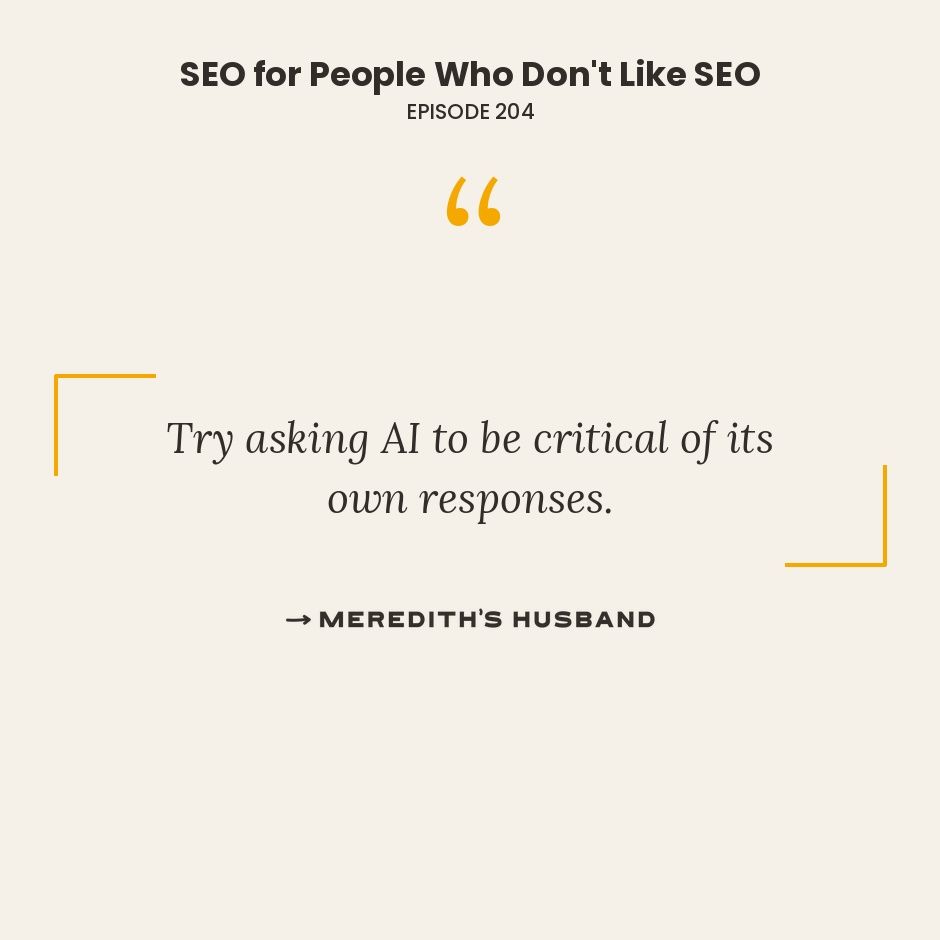 Try asking AI to be critical of its own responses.