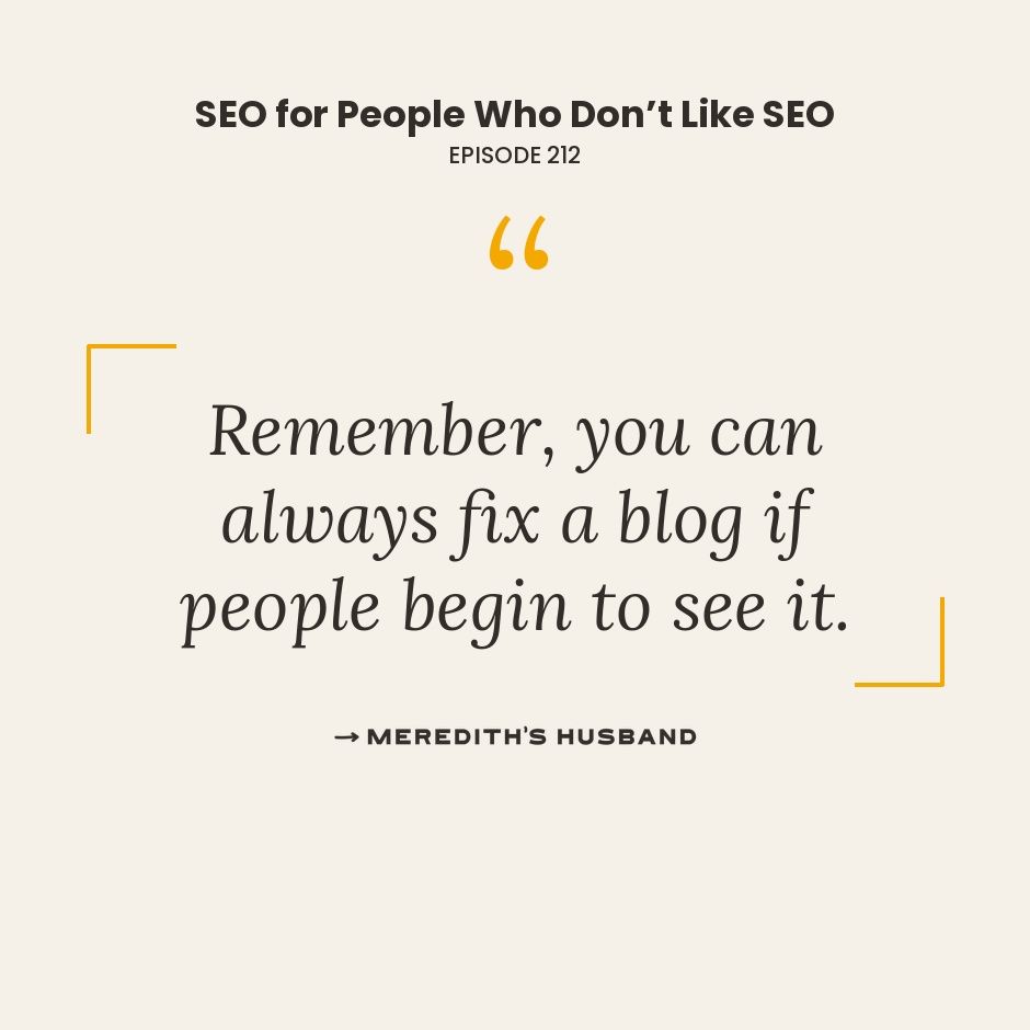 Remember, you can always fix a blog if people begin to see it.