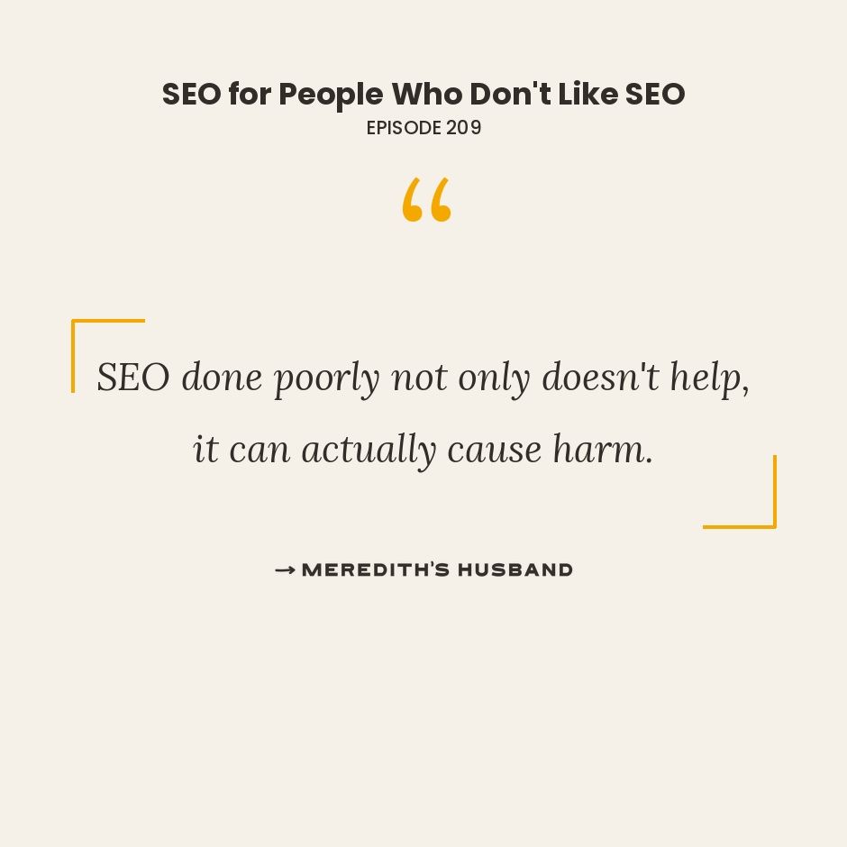 SEO done poorly not only doesn't help it can actually cause harm.