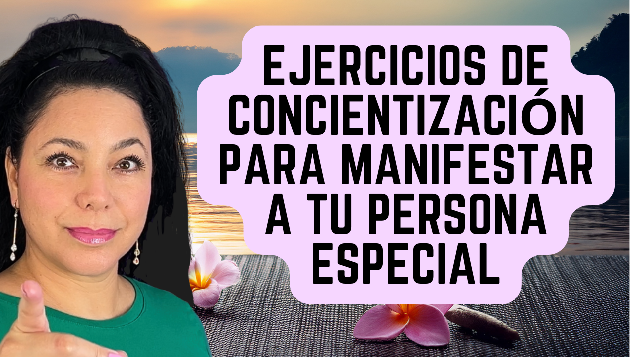 Ejercicios de Concientización para Manifestar a Tu Persona Especial