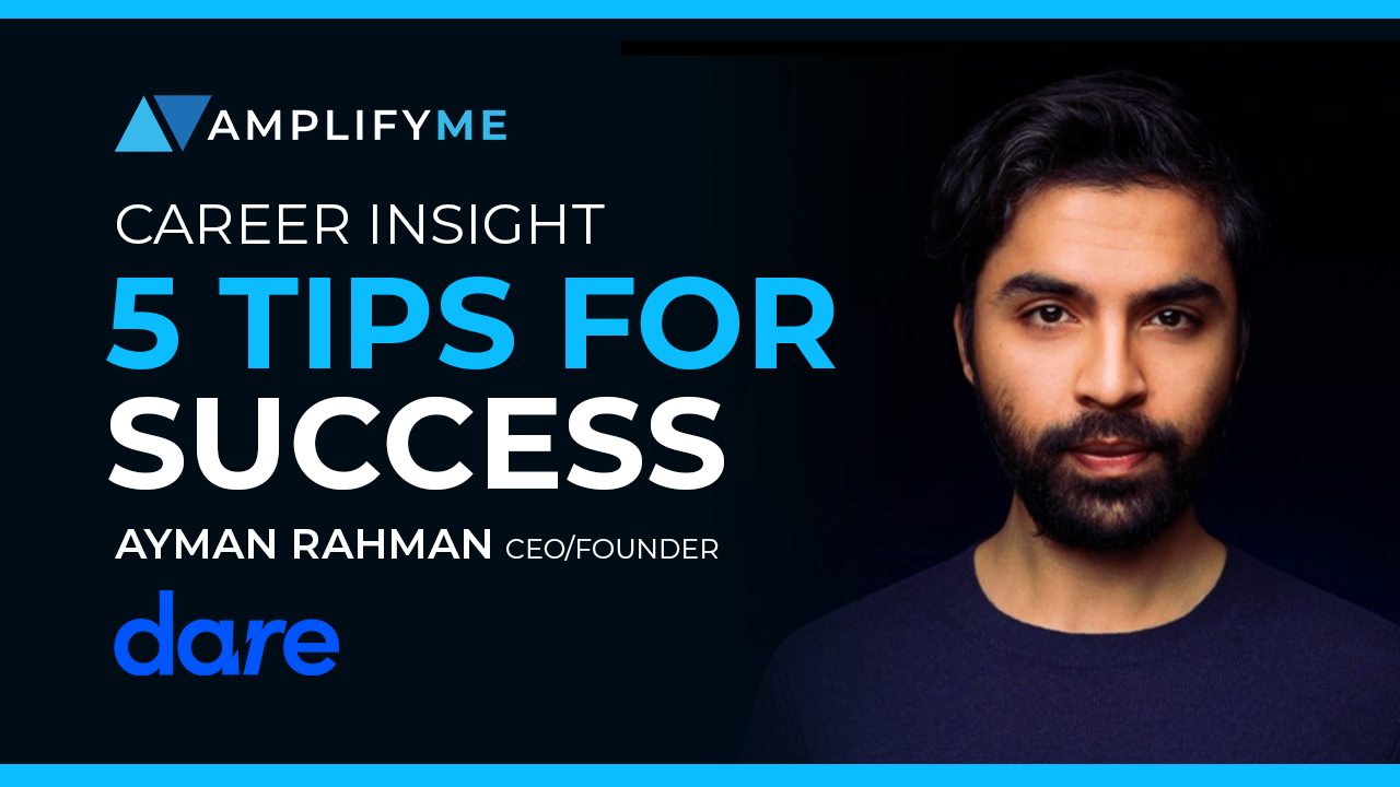 Career Insight: Top 5 tips from Ayman Rahman the CEO & Founder of DARE