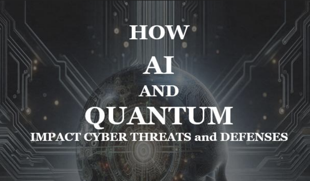 How AI and Quantum Impacts Cyber Threats and Defenses