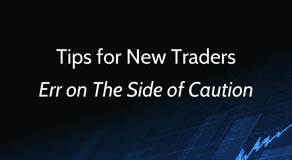 tips-for-new-traders-err-on-the-side-of-caution