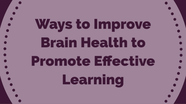 Ways to Improve Brain Health to Promote Effective Learning