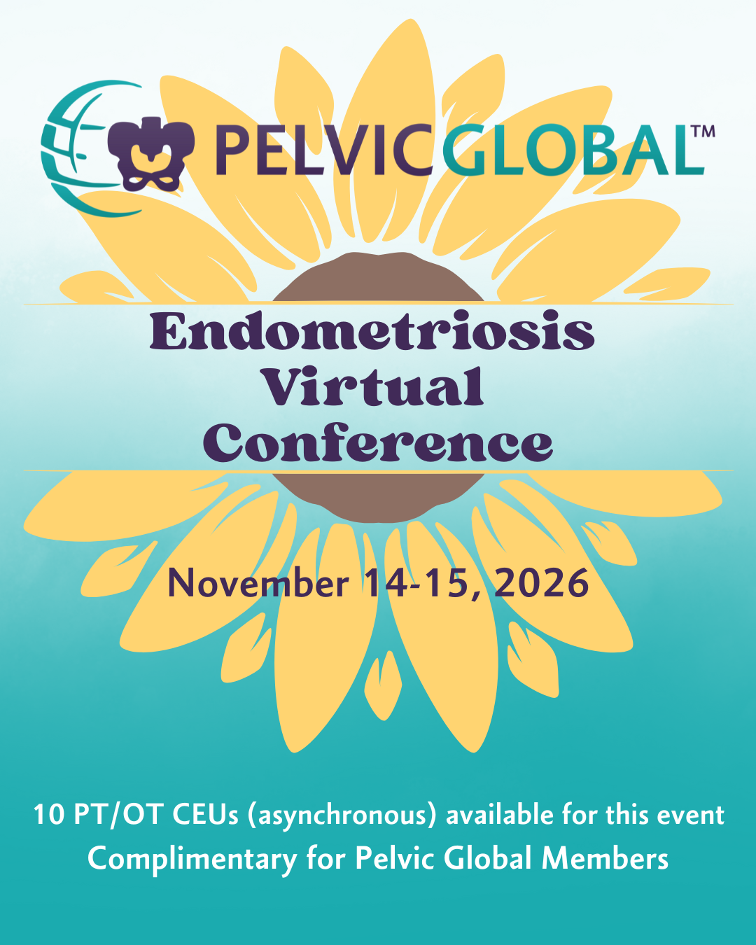Teal background fades to white at top, yellow sunflower background with Pelvic Global logo and "Endometriosis Virtual Conference, November 14-15, 2026" and an announcement that there will be 10 PT/OT asynchronous CEUs available for the event and that it's included in the membership.